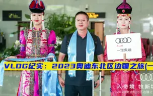 VLOG纪实：2023奥迪东北区边疆之旅(一)