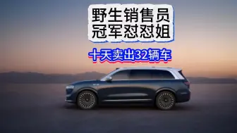 野生销售员冠军怼怼姐，十天卖出32辆车