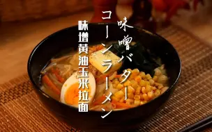【这就是和食】味增黄油玉米拉面｜香浓不腻 蜡笔小新一家都为此疯狂过！