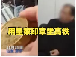 男子持“皇家印章”坐高铁，结果......
