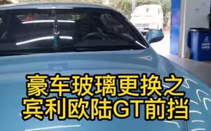 宾利欧陆GT汽车前挡玻璃更换，西安福耀汽车玻璃