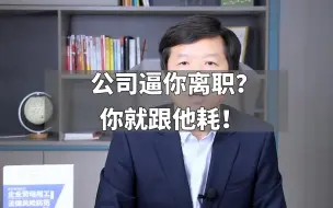 公司逼你离职？你就跟他耗！