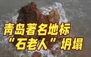 一夜间6000岁的石老人礁石“头”没了 官方：自然坍塌 正抓紧论证修复方案