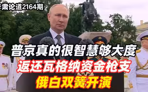 李肃：普京真的很智慧够大度，返还瓦格纳资金枪支，俄白双簧开演