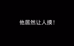 【朱一龙】天哪，他居然让人摸？！