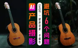避坑！AI一键换背景问的最多的6个问题！AI电商产品摄影，如何做到只换背景不偏色？ComfyUI工作流喂饭教程StableDiffusion零基础入门