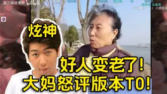 【炫神】难绷大妈怒评版本T0！社会风气地位太高了！好人变老了！瓢虫主播大谈自己理解！