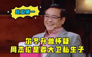 尔冬升吃瓜吃到亲哥身上，曾怀疑周杰伦是姜大卫私生子