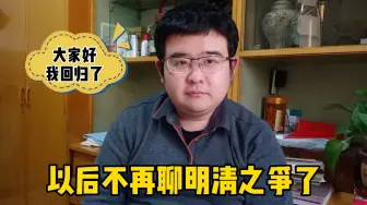 我回归了，以后决定不再涉足明清之争，还是聊聊晚清吧